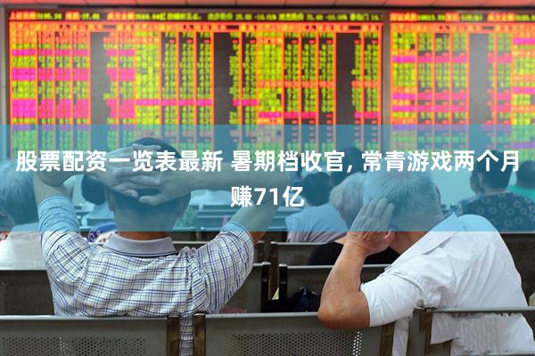 股票配资一览表最新 暑期档收官, 常青游戏两个月赚71亿