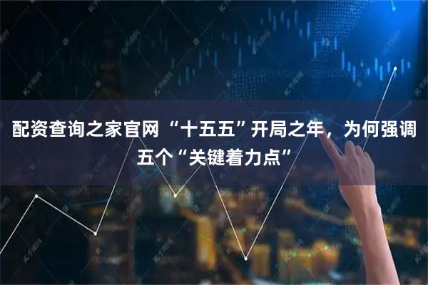 配资查询之家官网 “十五五”开局之年，为何强调五个“关键着力点”